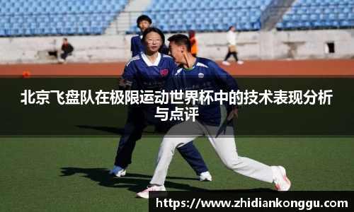 北京飞盘队在极限运动世界杯中的技术表现分析与点评