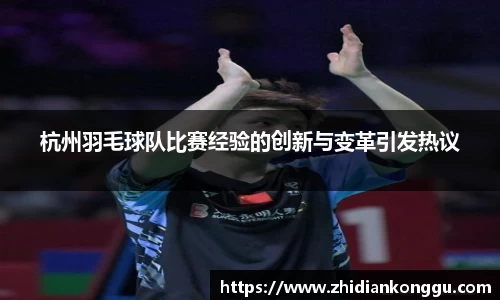 杭州羽毛球队比赛经验的创新与变革引发热议