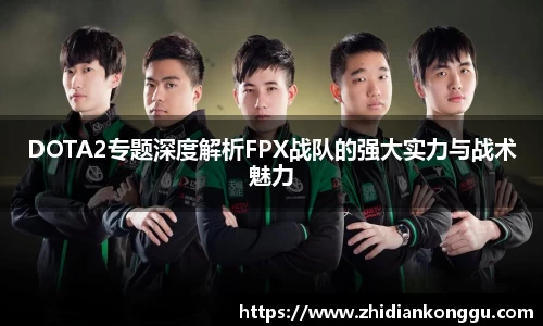 DOTA2专题深度解析FPX战队的强大实力与战术魅力
