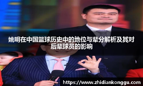 姚明在中国篮球历史中的地位与辈分解析及其对后辈球员的影响