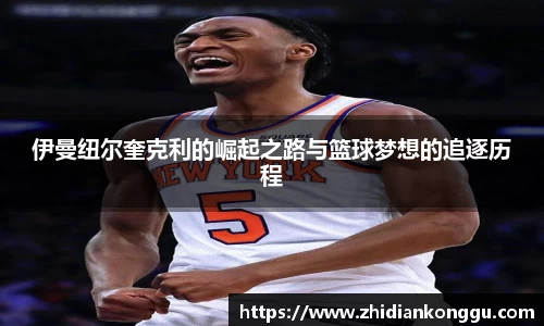 伊曼纽尔奎克利的崛起之路与篮球梦想的追逐历程