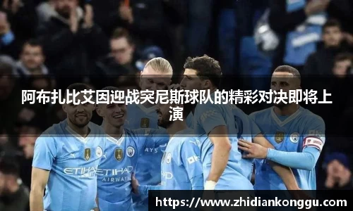 阿布扎比艾因迎战突尼斯球队的精彩对决即将上演