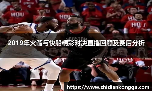 2019年火箭与快船精彩对决直播回顾及赛后分析